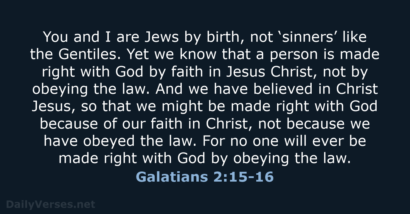 You and I are Jews by birth, not ‘sinners’ like the Gentiles… Galatians 2:15-16