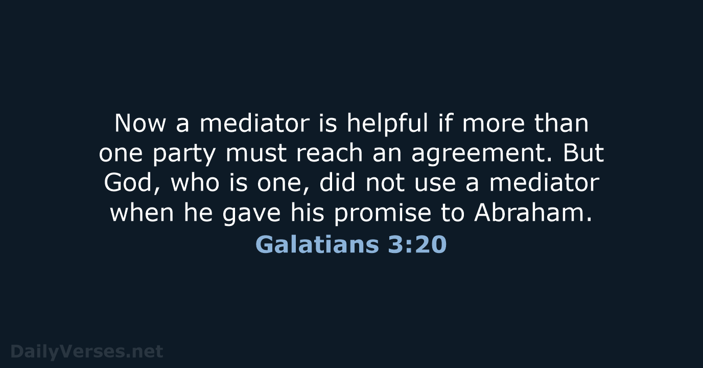 Now a mediator is helpful if more than one party must reach… Galatians 3:20
