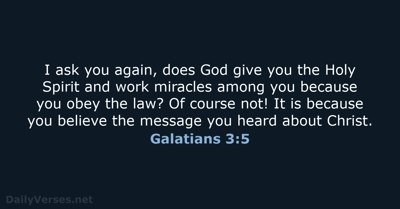 I ask you again, does God give you the Holy Spirit and… Galatians 3:5
