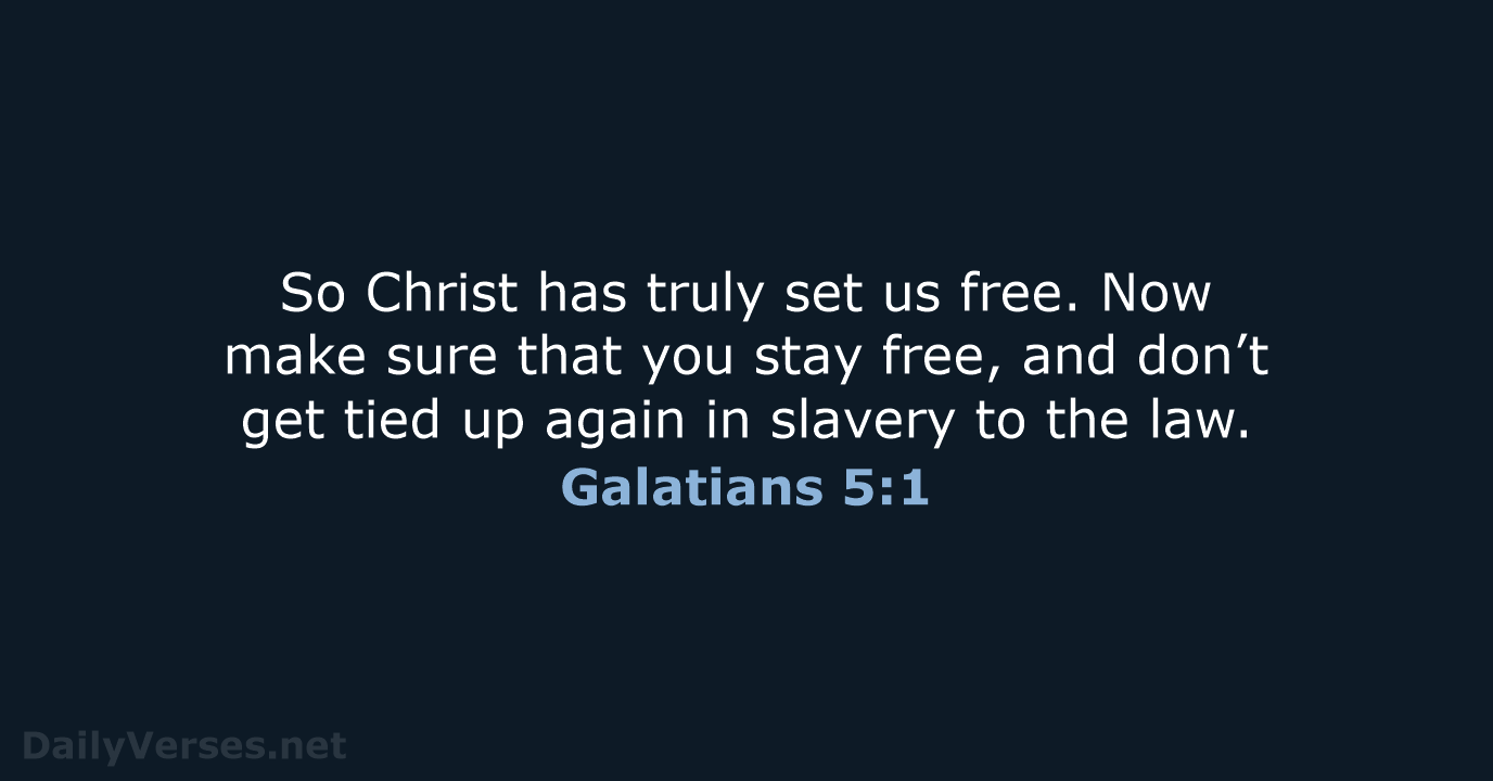 So Christ has truly set us free. Now make sure that you… Galatians 5:1