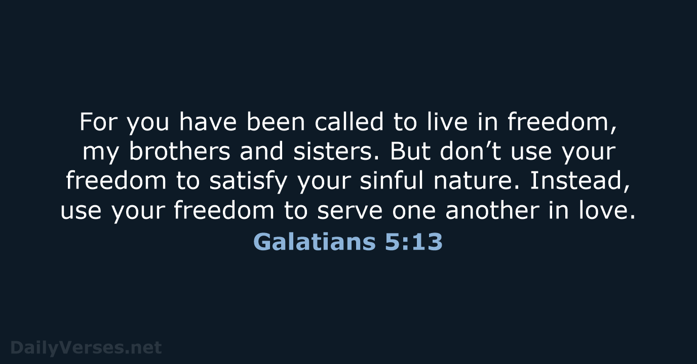 For you have been called to live in freedom, my brothers and… Galatians 5:13