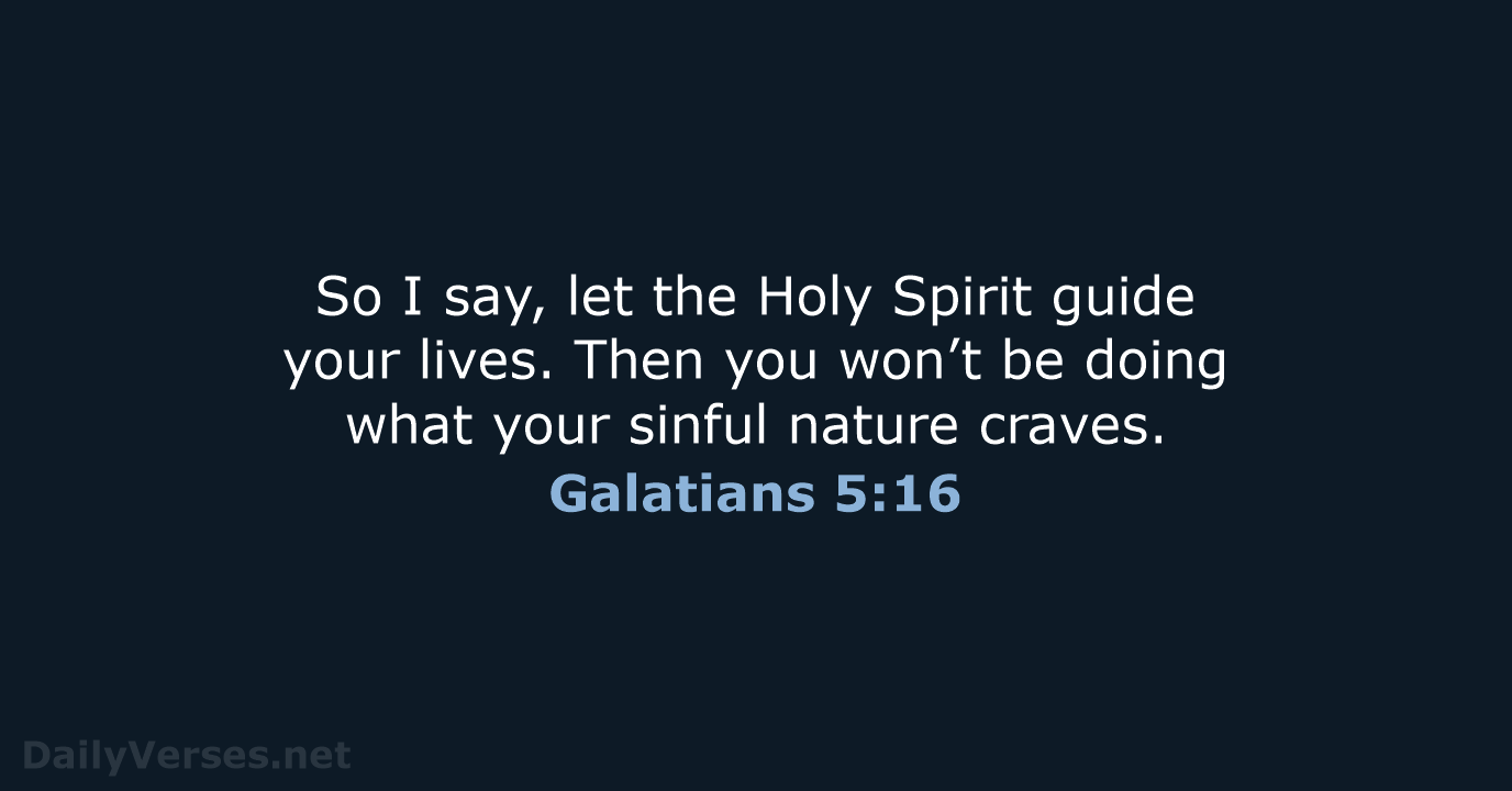 So I say, let the Holy Spirit guide your lives. Then you… Galatians 5:16