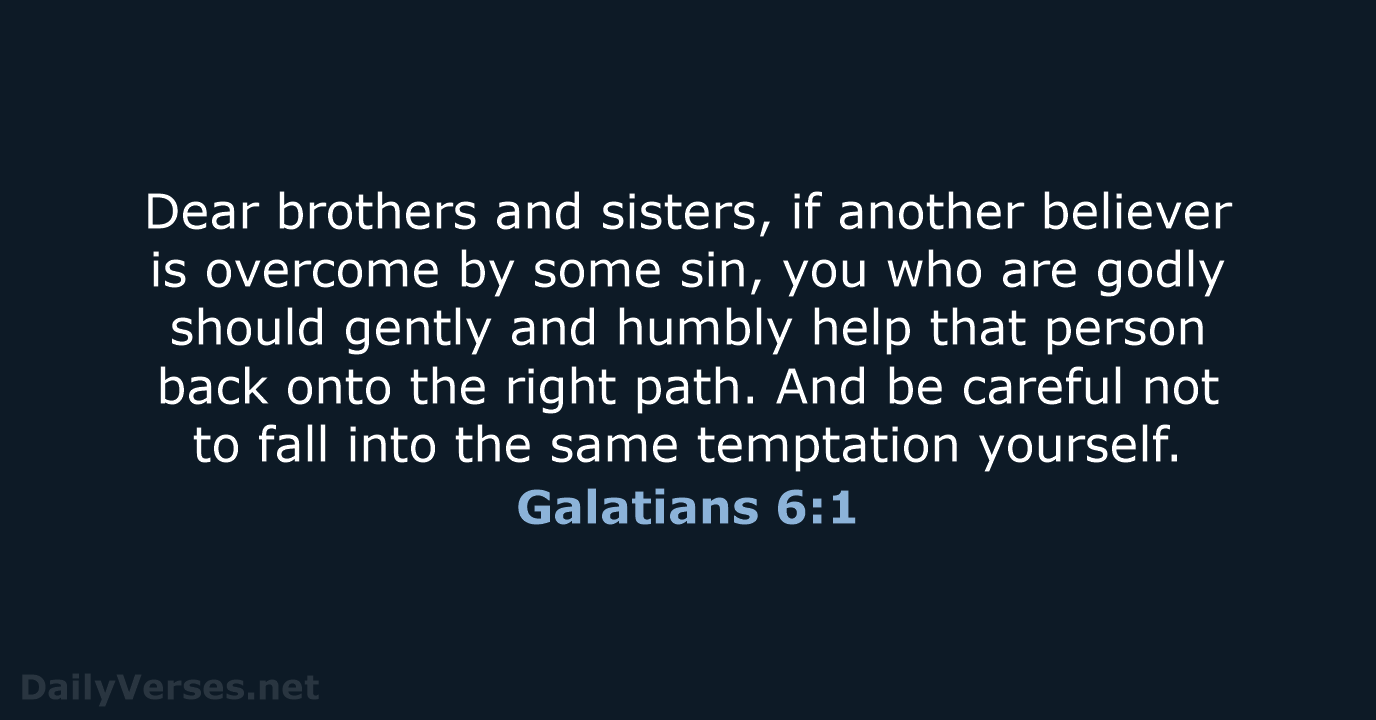 Dear brothers and sisters, if another believer is overcome by some sin… Galatians 6:1