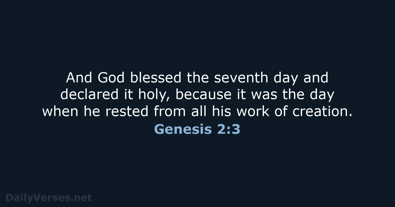 And God blessed the seventh day and declared it holy, because it… Genesis 2:3