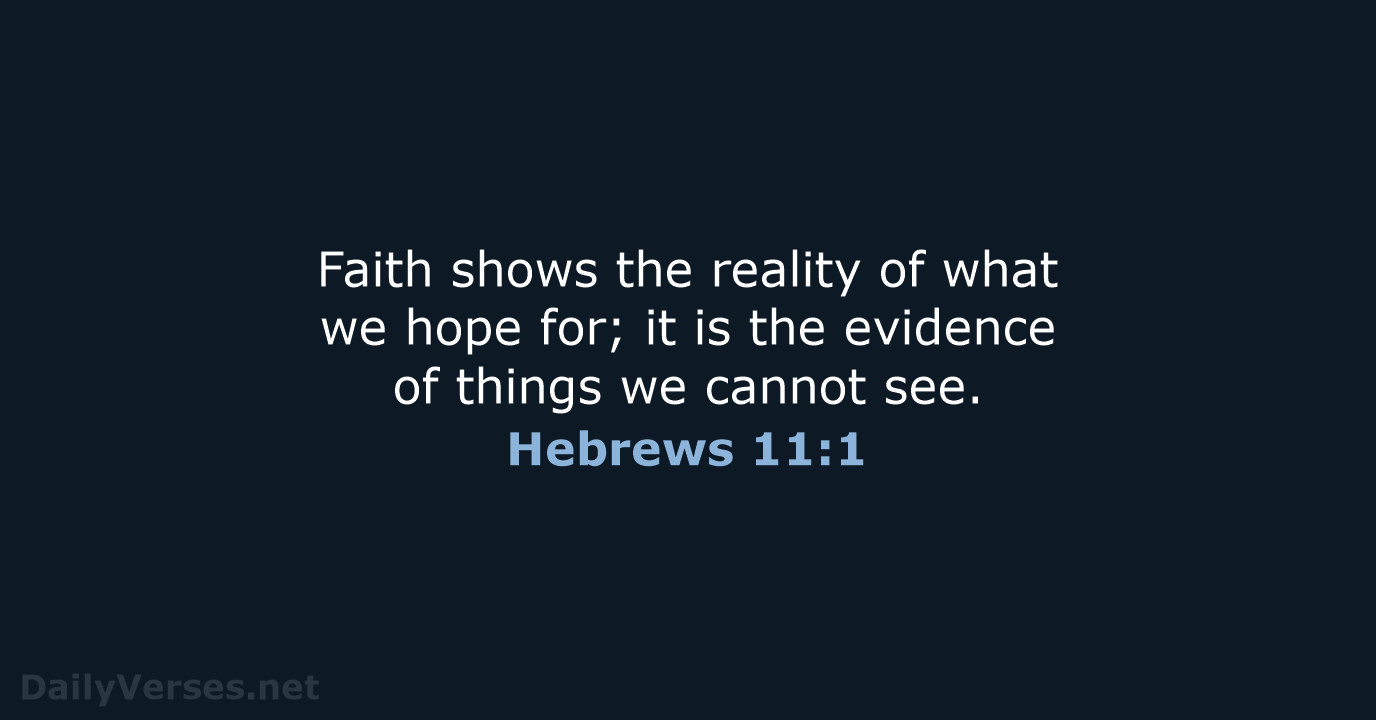Faith shows the reality of what we hope for; it is the… Hebrews 11:1