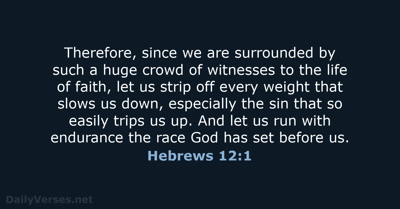 Therefore, since we are surrounded by such a huge crowd of witnesses… Hebrews 12:1