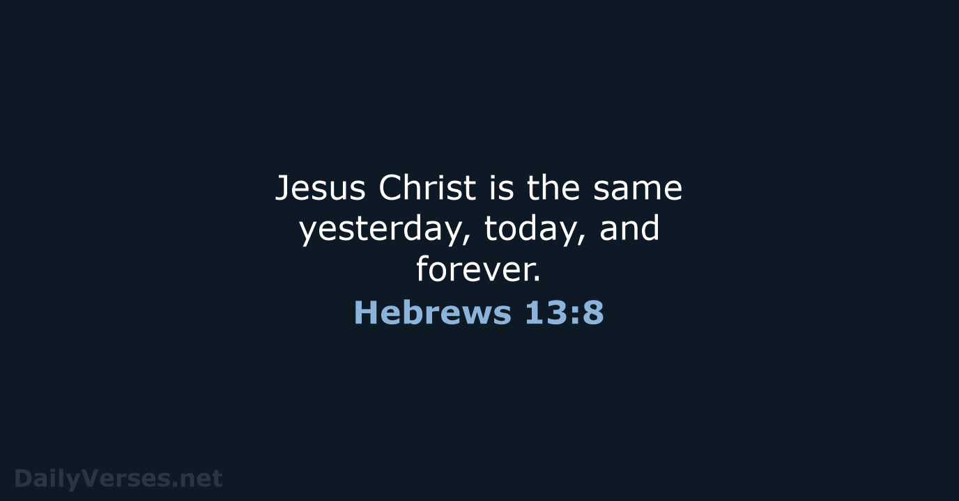 Hebrews 13:8 - NLT