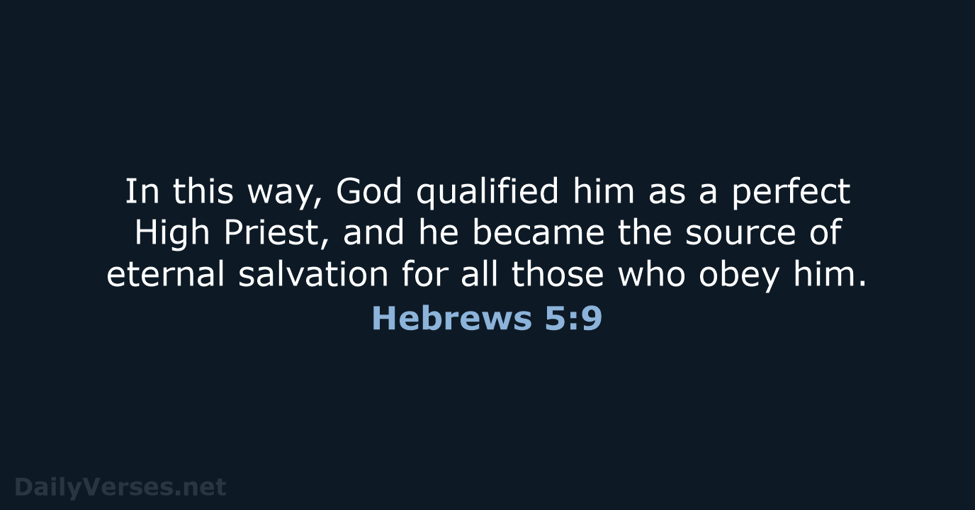 In this way, God qualified him as a perfect High Priest, and… Hebrews 5:9
