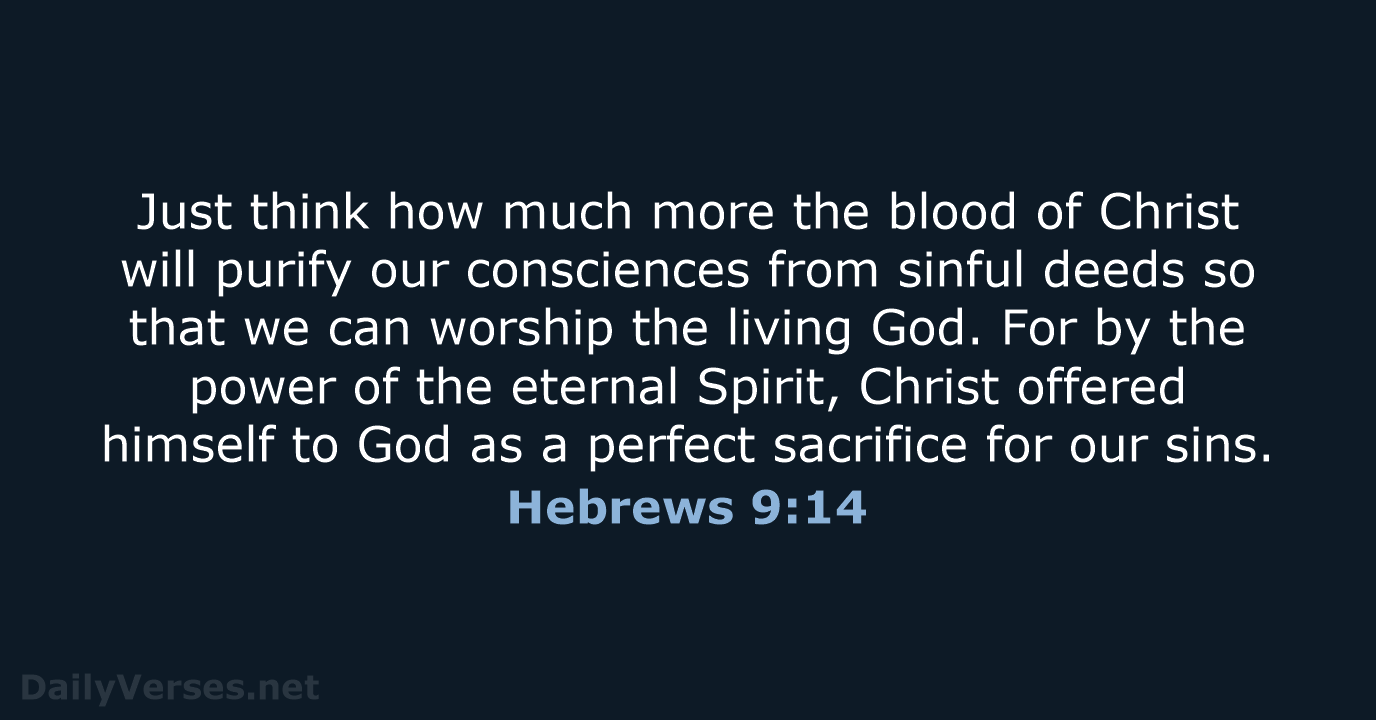 Just think how much more the blood of Christ will purify our… Hebrews 9:14