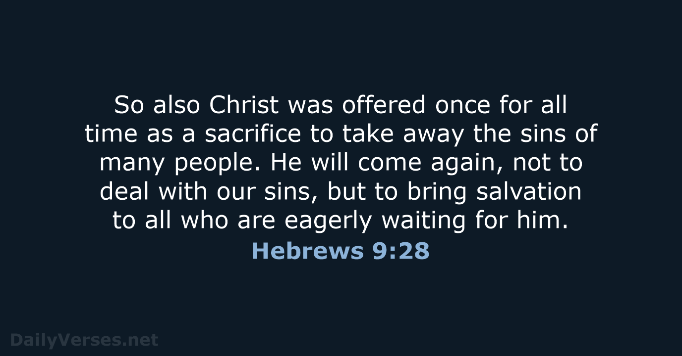 So also Christ was offered once for all time as a sacrifice… Hebrews 9:28