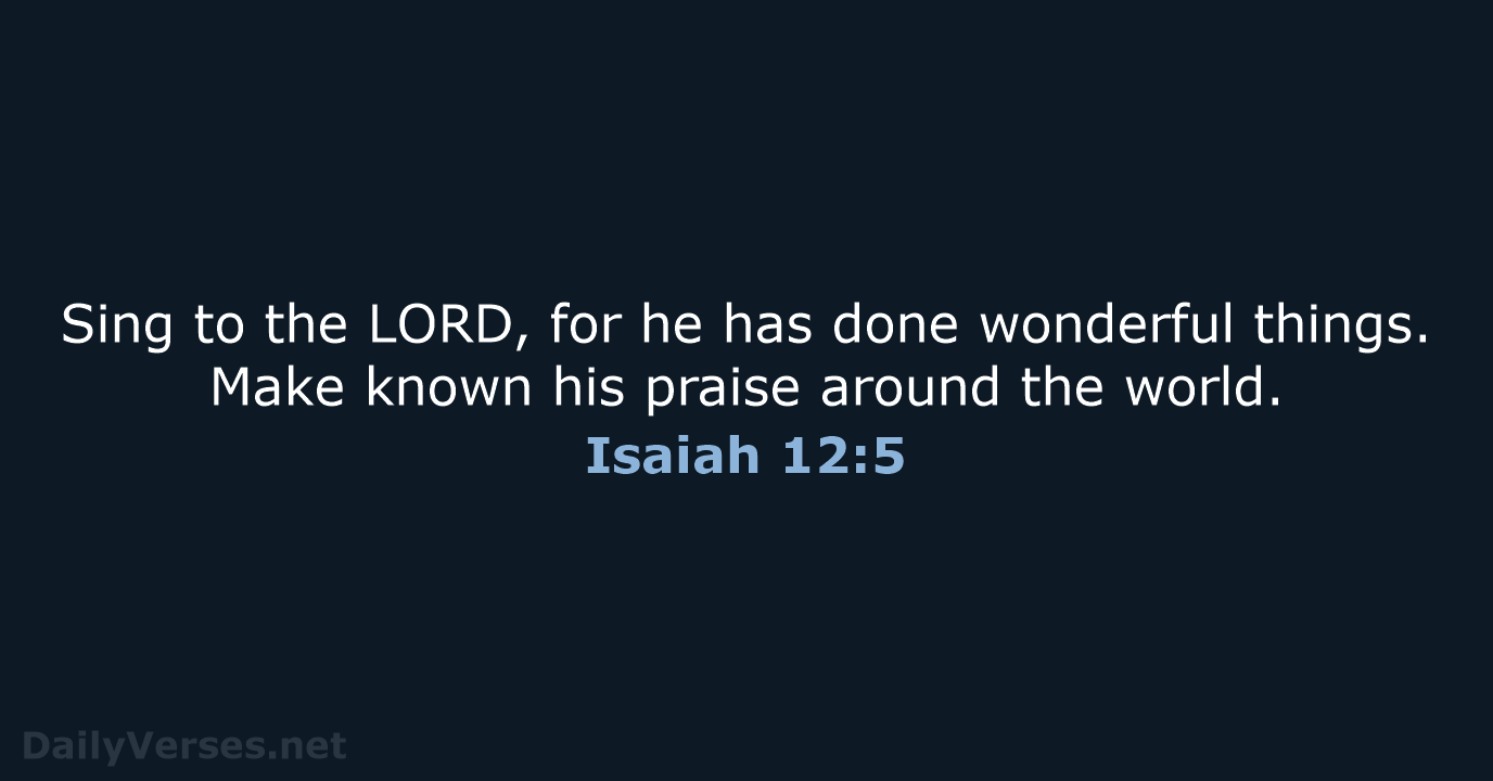Sing to the LORD, for he has done wonderful things. Make known… Isaiah 12:5