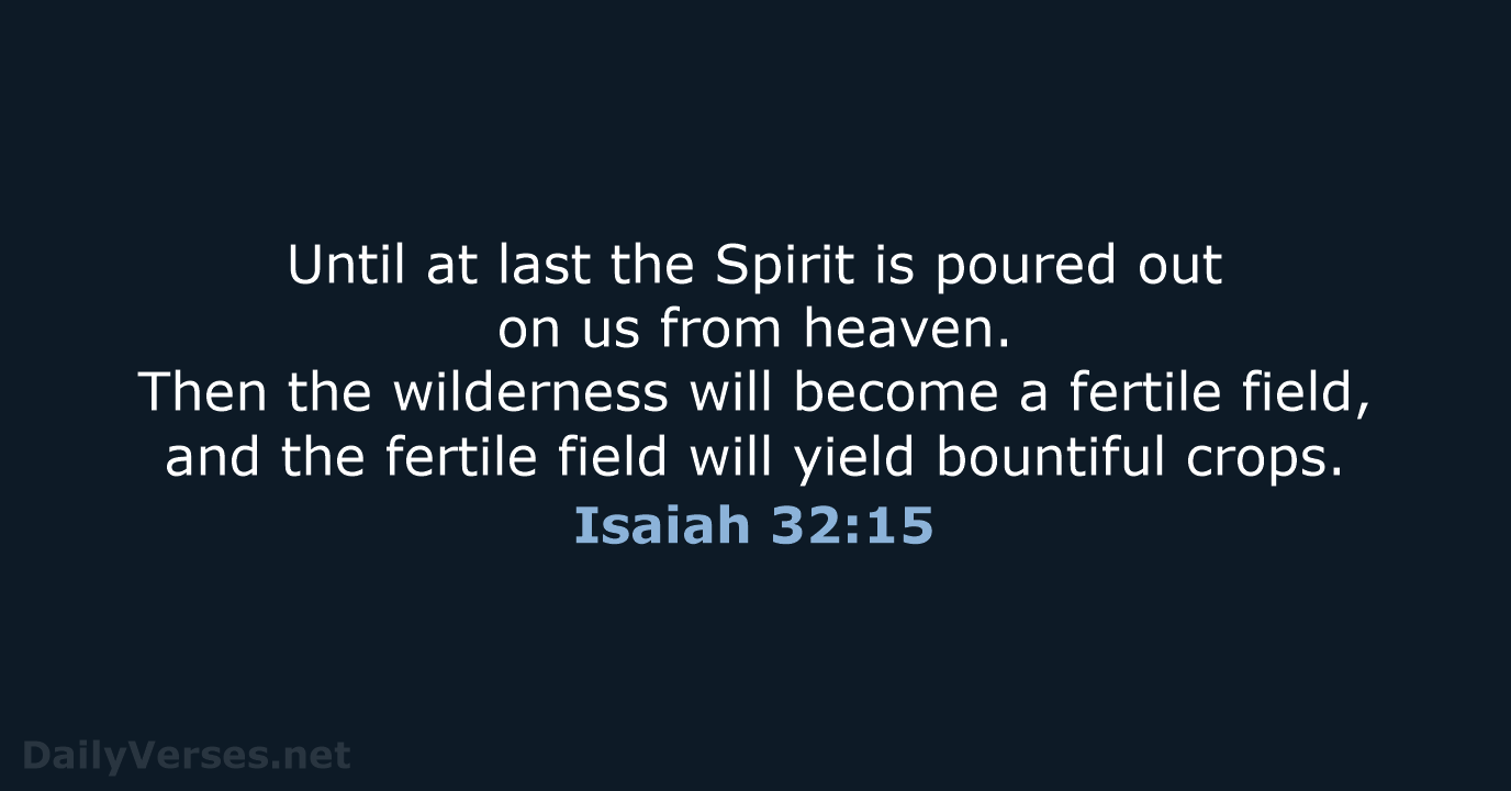 Until at last the Spirit is poured out on us from heaven… Isaiah 32:15