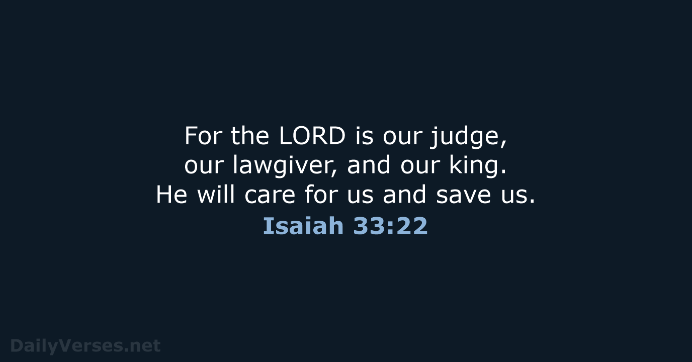 For the LORD is our judge, our lawgiver, and our king. He… Isaiah 33:22
