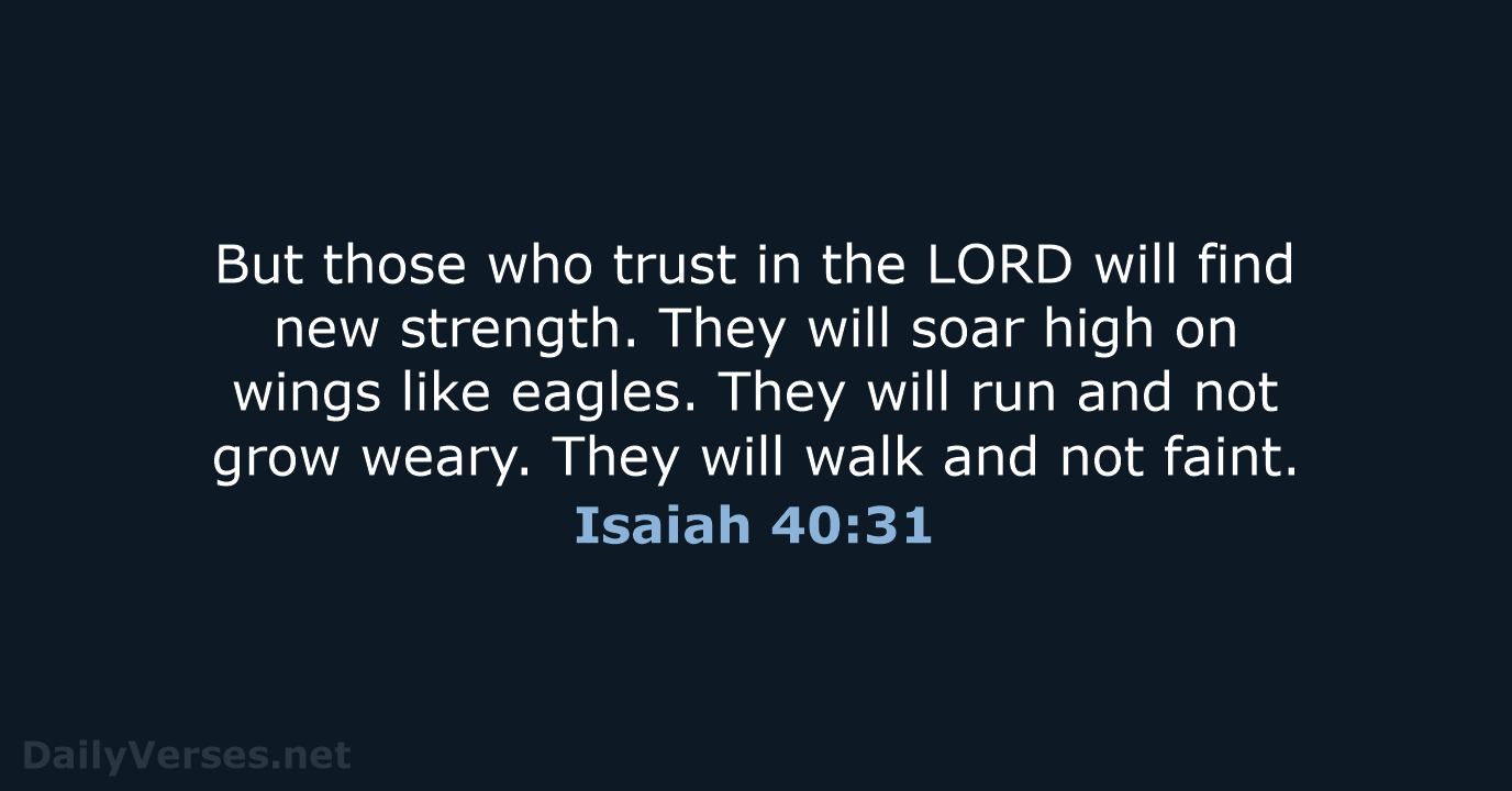 But those who trust in the LORD will find new strength. They… Isaiah 40:31