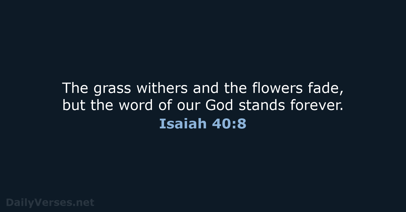 The grass withers and the flowers fade, but the word of our… Isaiah 40:8