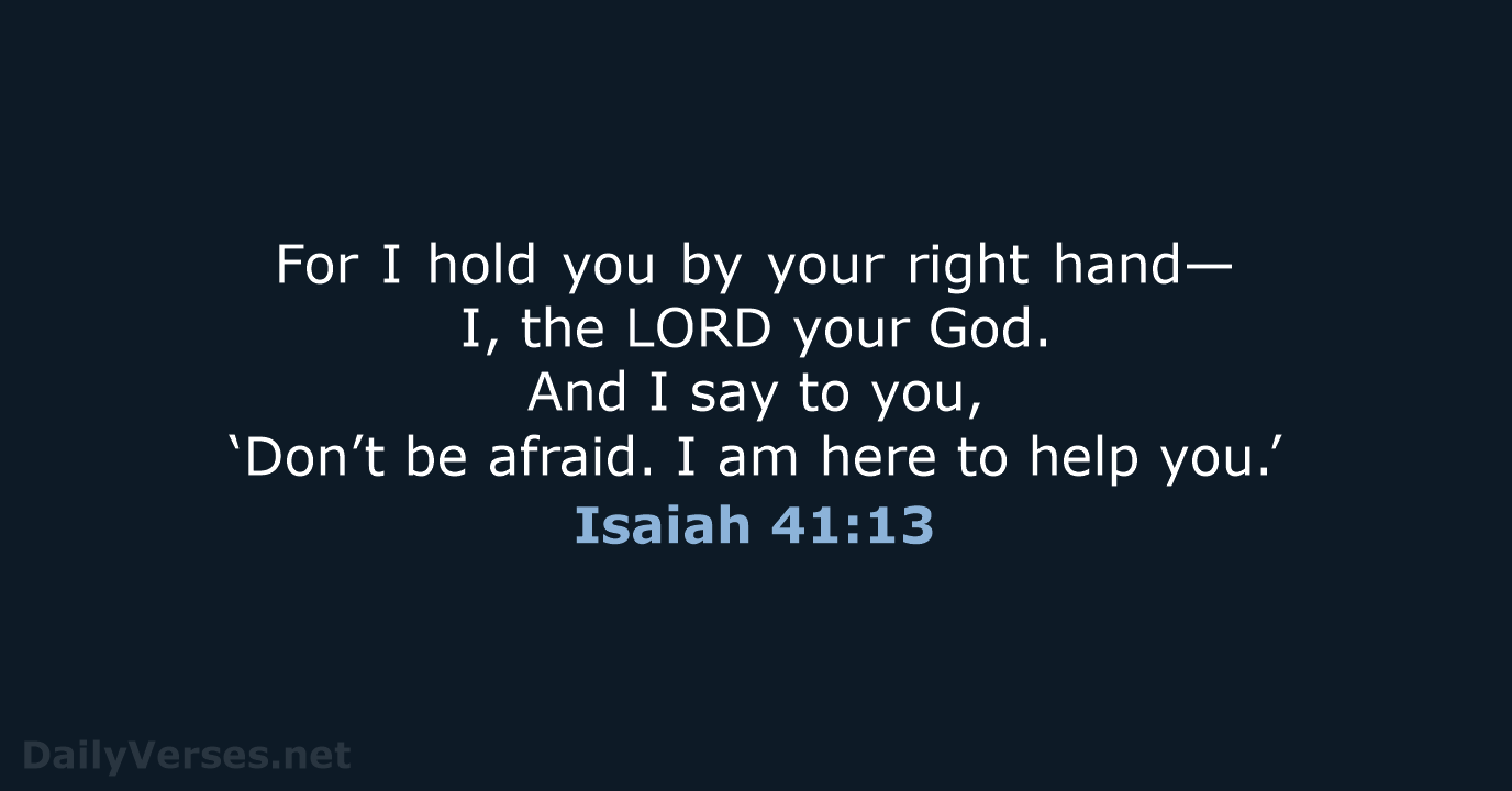 For I hold you by your right hand— I, the LORD your… Isaiah 41:13