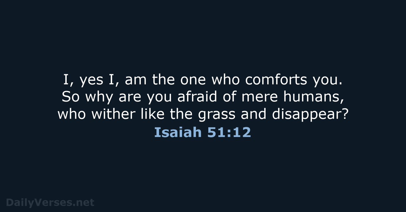 Isaiah 51:12 - NLT