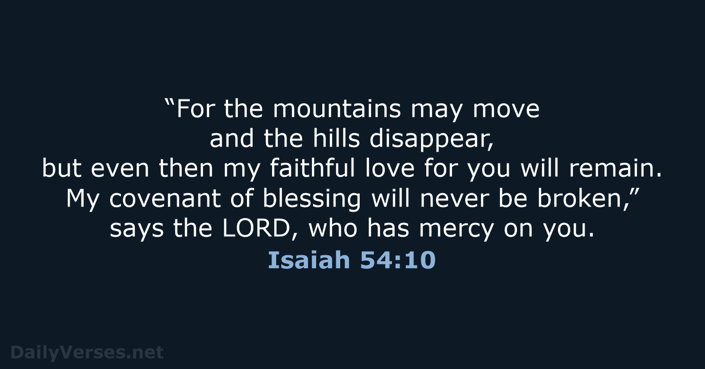 “For the mountains may move and the hills disappear, but even then… Isaiah 54:10