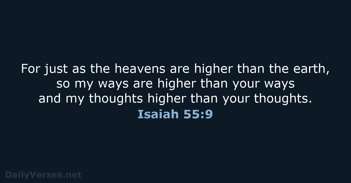 For just as the heavens are higher than the earth, so my… Isaiah 55:9