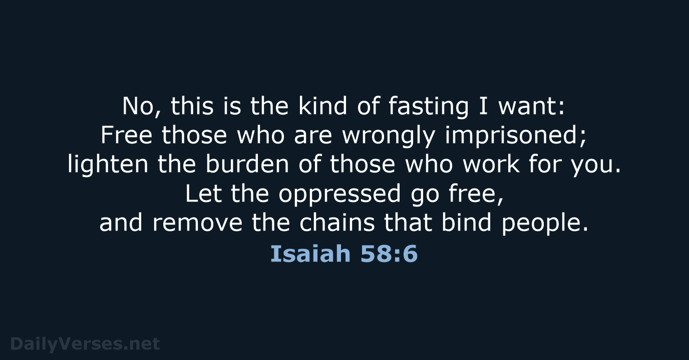 No, this is the kind of fasting I want: Free those who… Isaiah 58:6