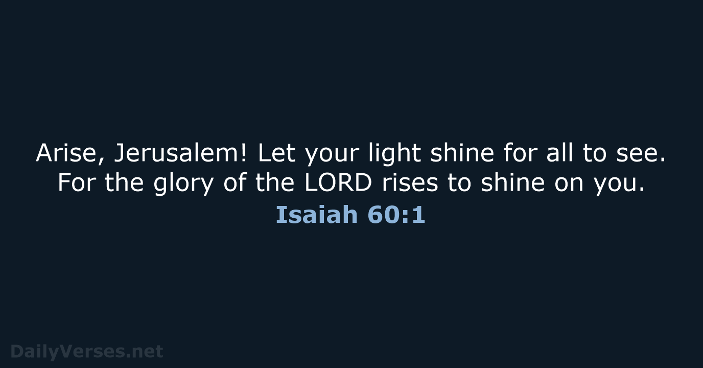 Arise, Jerusalem! Let your light shine for all to see. For the… Isaiah 60:1