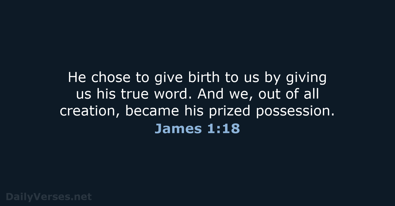 He chose to give birth to us by giving us his true… James 1:18