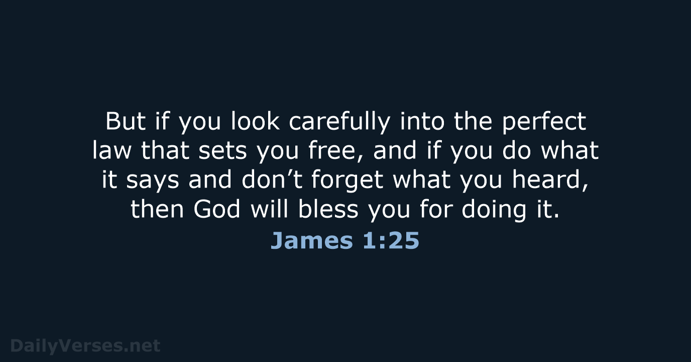 But if you look carefully into the perfect law that sets you… James 1:25