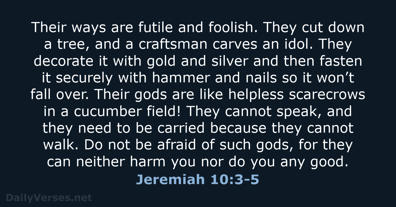 Jeremiah 10:3-5 - NLT