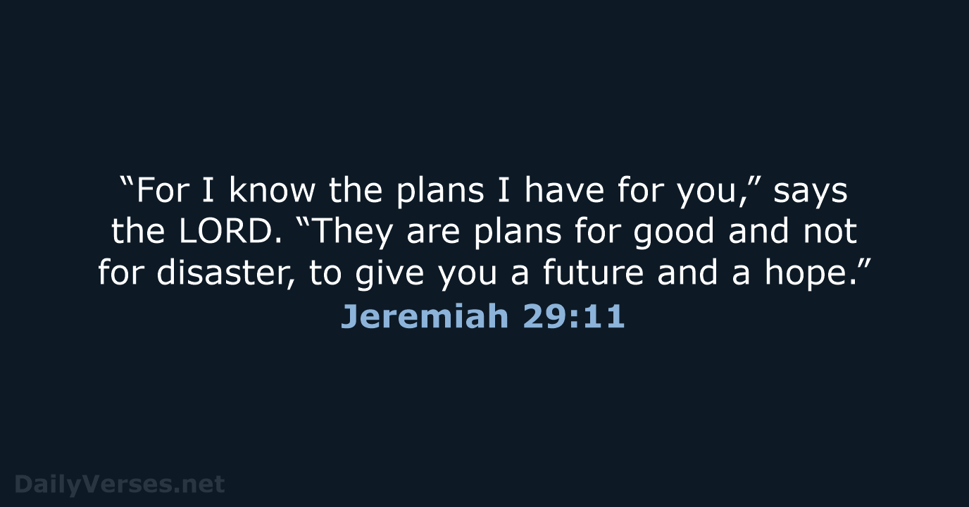 “For I know the plans I have for you,” says the LORD… Jeremiah 29:11