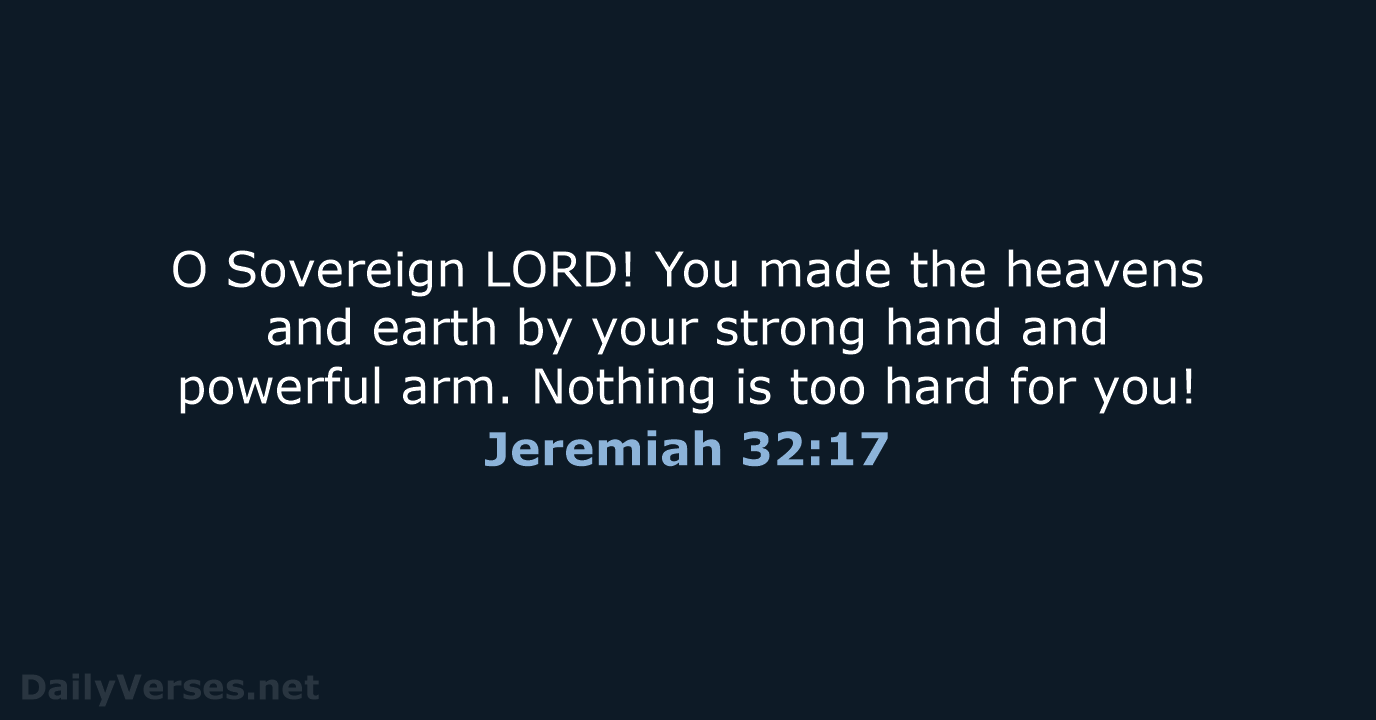 O Sovereign LORD! You made the heavens and earth by your strong… Jeremiah 32:17