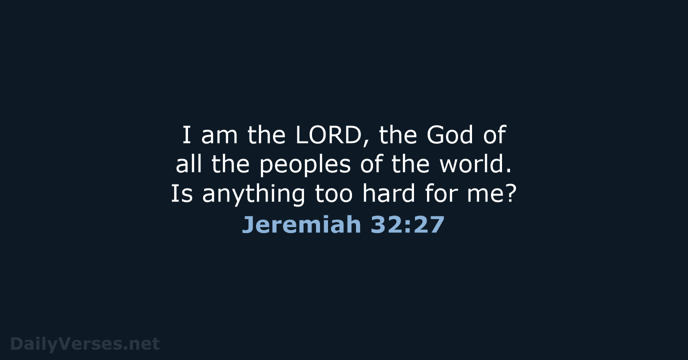 I am the LORD, the God of all the peoples of the… Jeremiah 32:27