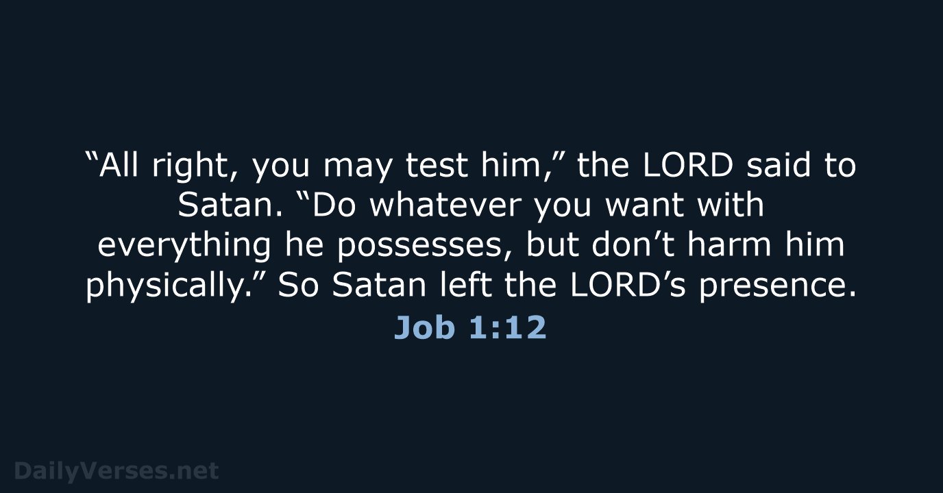 “All right, you may test him,” the LORD said to Satan. “Do… Job 1:12