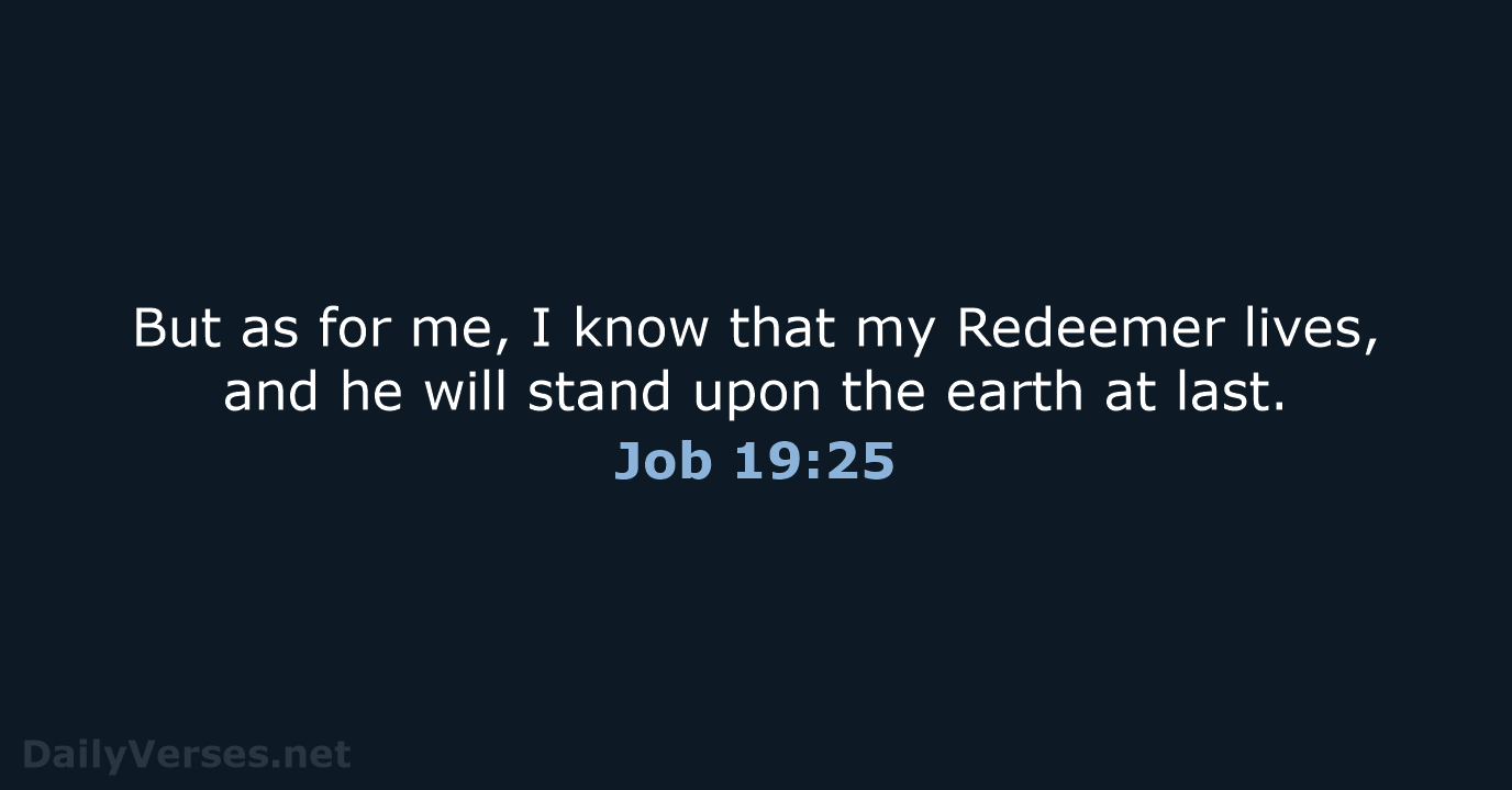 But as for me, I know that my Redeemer lives, and he… Job 19:25