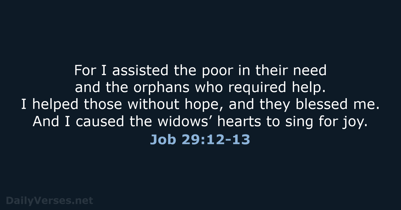 For I assisted the poor in their need and the orphans who… Job 29:12-13