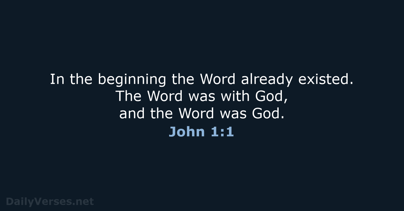 In the beginning the Word already existed. The Word was with God… John 1:1