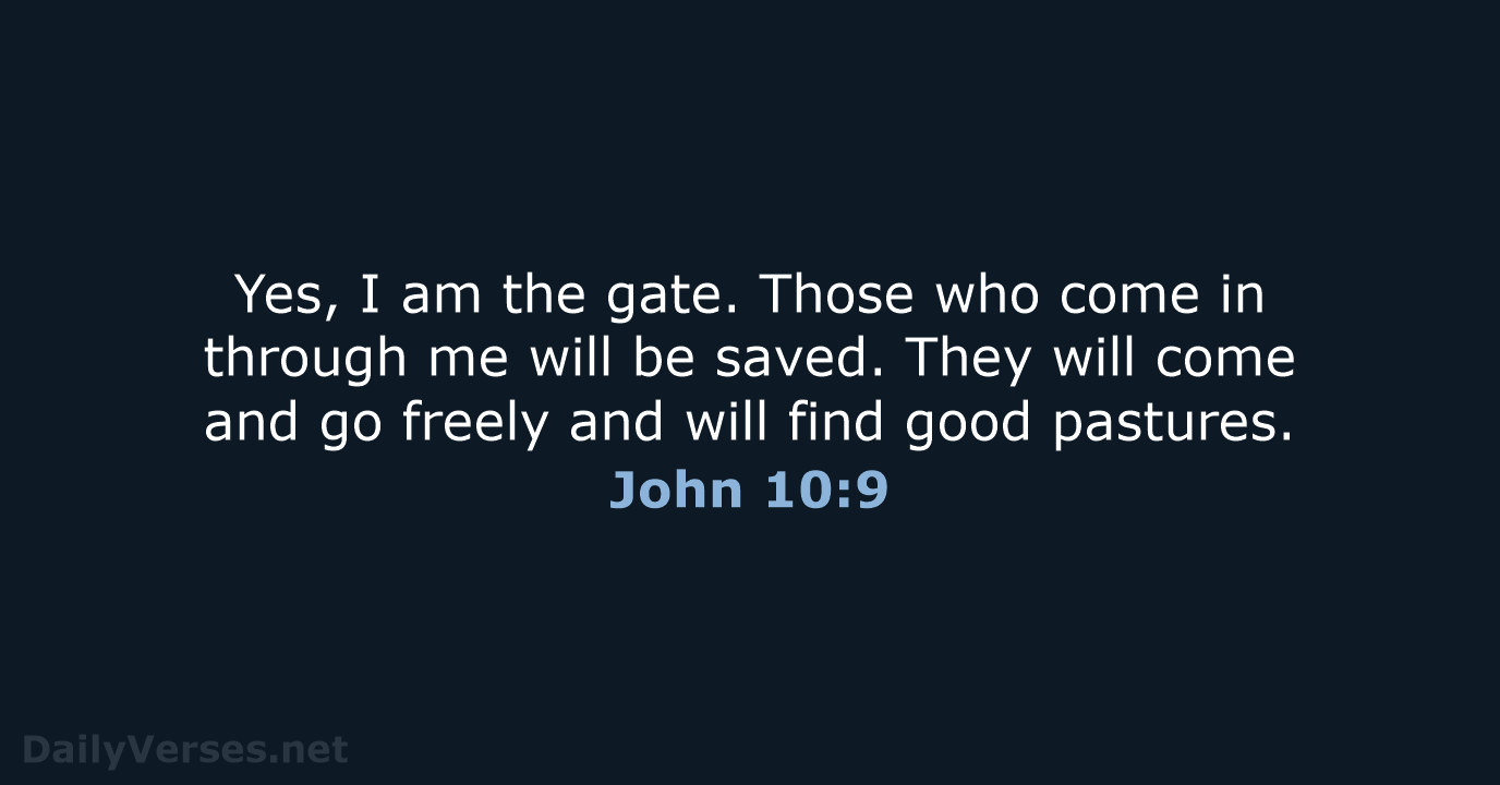 Yes, I am the gate. Those who come in through me will… John 10:9