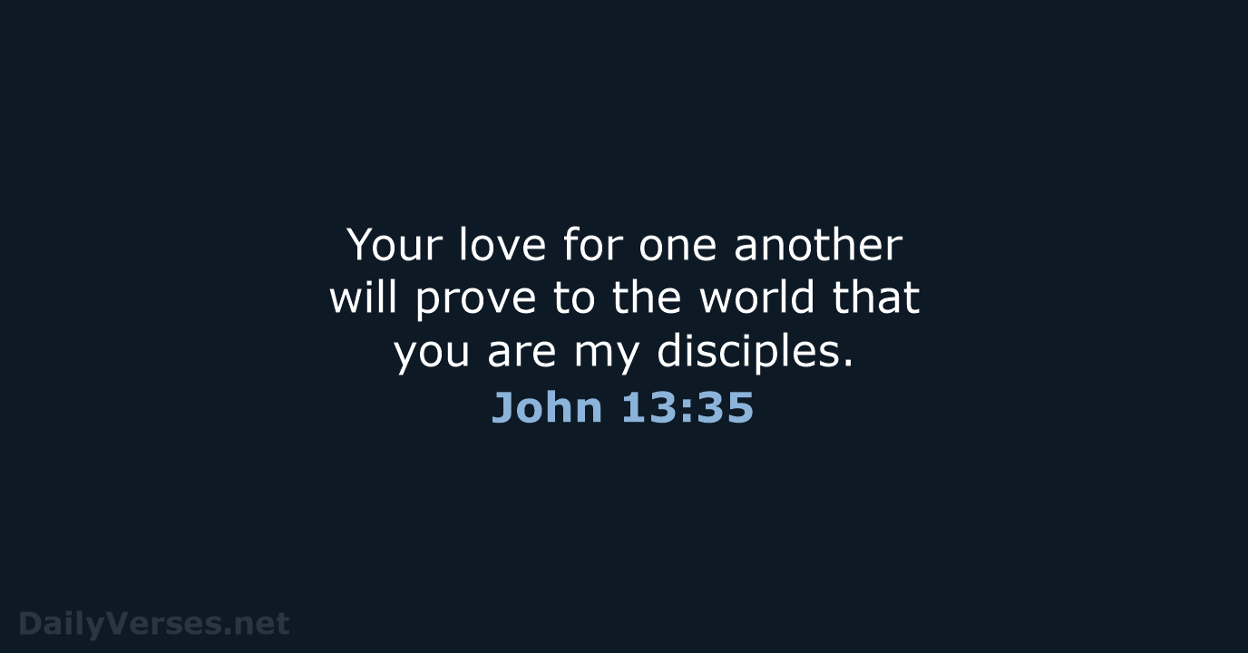 Your love for one another will prove to the world that you… John 13:35