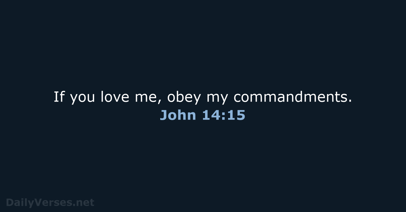 If you love me, obey my commandments. John 14:15