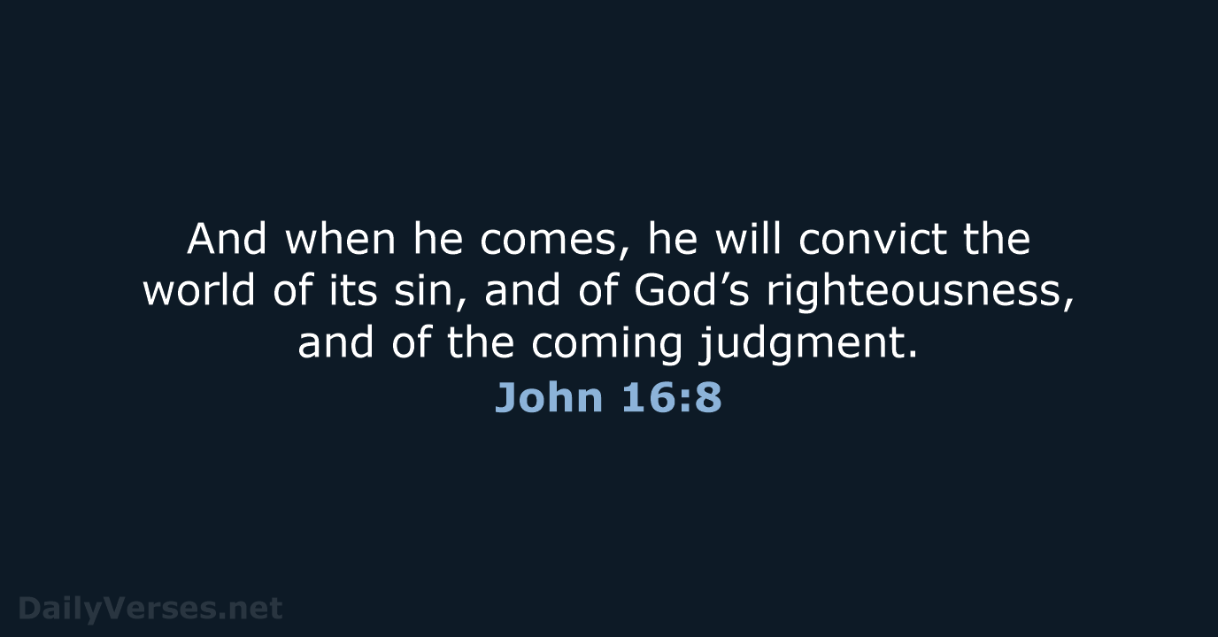 And when he comes, he will convict the world of its sin… John 16:8