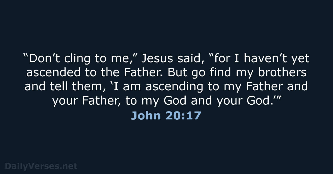 “Don’t cling to me,” Jesus said, “for I haven’t yet ascended to… John 20:17