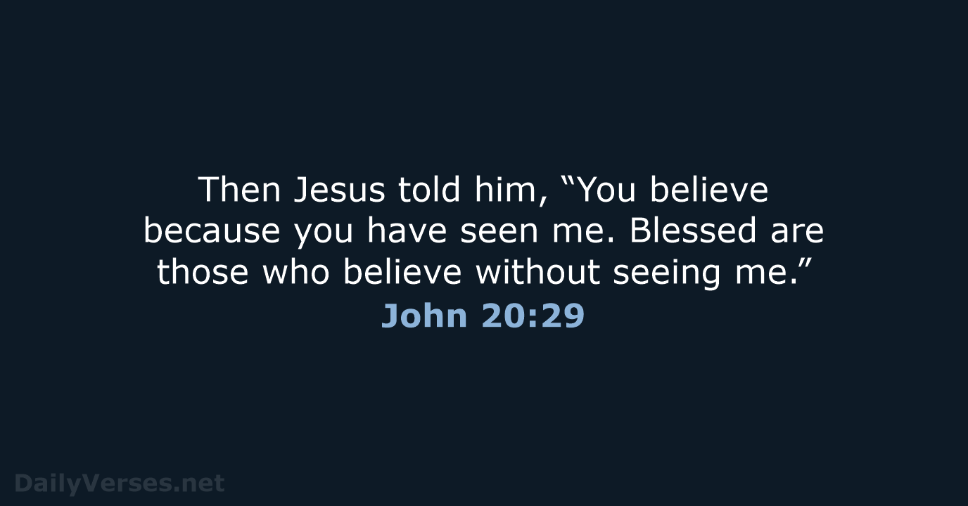 Then Jesus told him, “You believe because you have seen me. Blessed… John 20:29