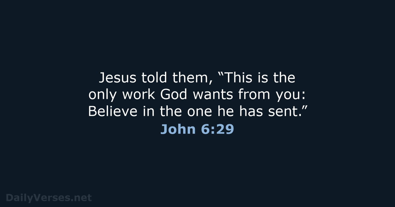 Jesus told them, “This is the only work God wants from you:… John 6:29