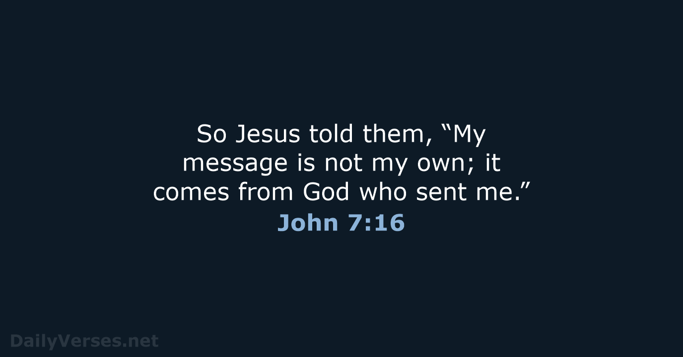 So Jesus told them, “My message is not my own; it comes… John 7:16