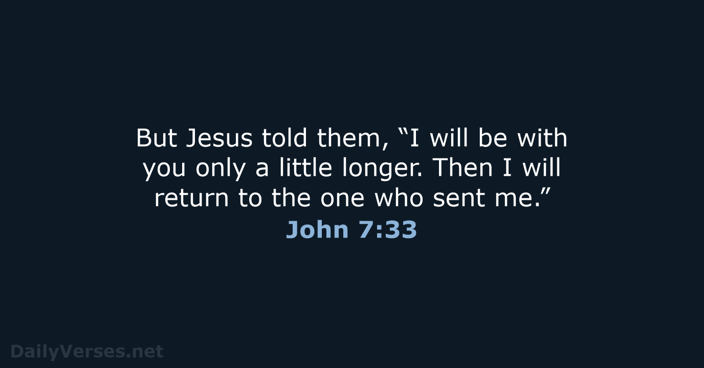 But Jesus told them, “I will be with you only a little… John 7:33