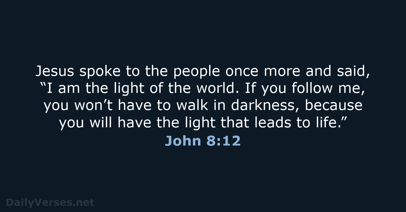 Jesus spoke to the people once more and said, “I am the… John 8:12