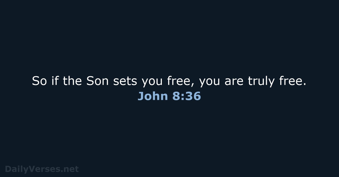 So if the Son sets you free, you are truly free. John 8:36