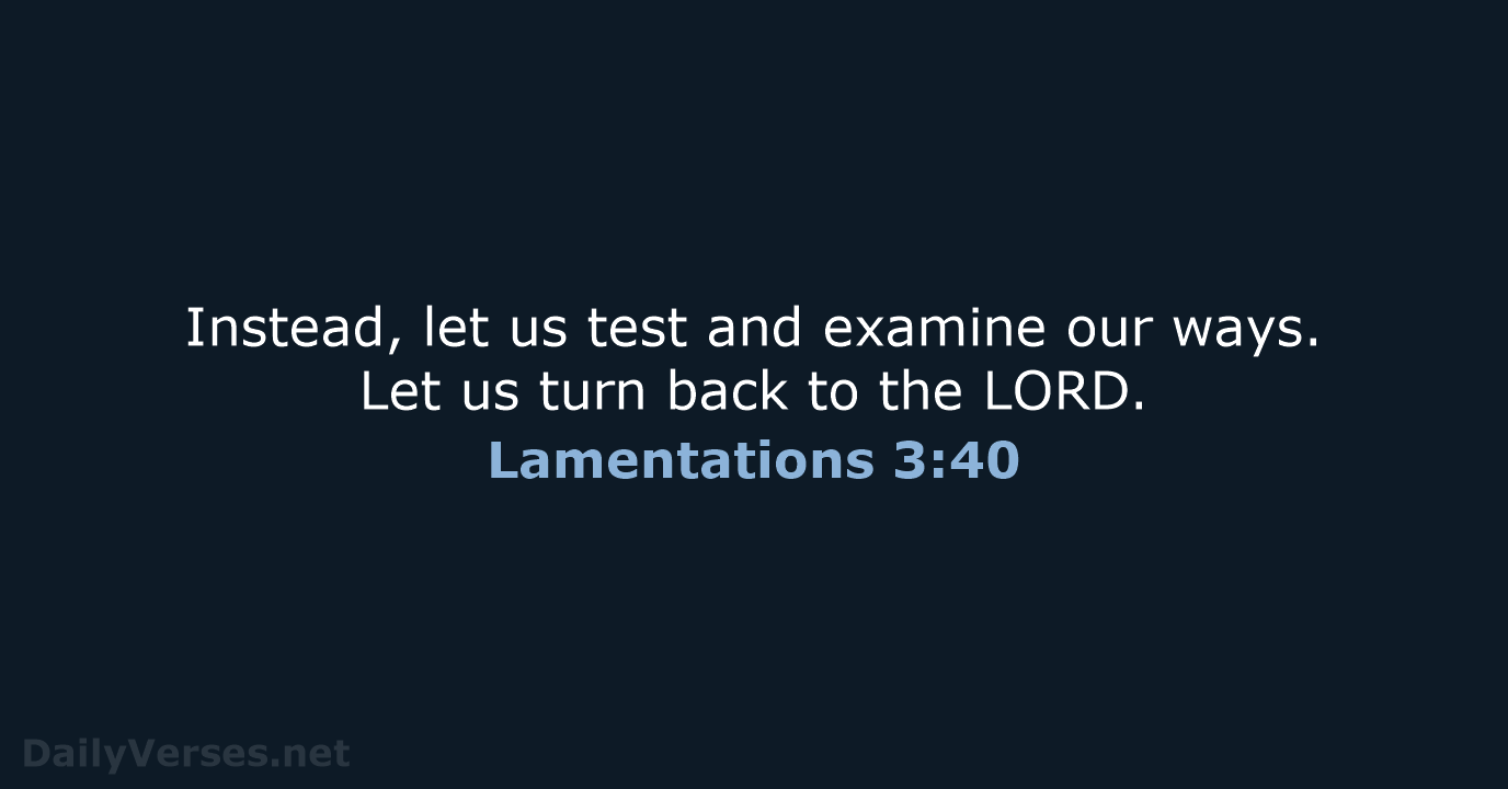 Lamentations 3:40 - NLT