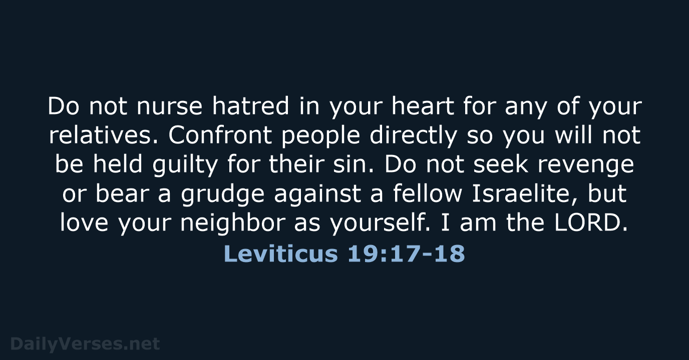 Do not nurse hatred in your heart for any of your relatives… Leviticus 19:17-18