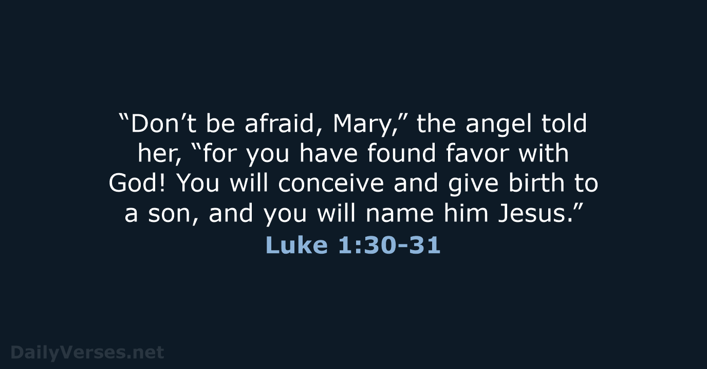 “Don’t be afraid, Mary,” the angel told her, “for you have found… Luke 1:30-31