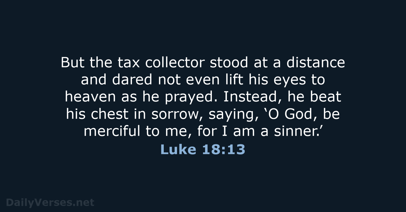 But the tax collector stood at a distance and dared not even… Luke 18:13